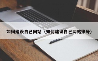 阿里如何建设自己网站（如何建设自己网站账号）