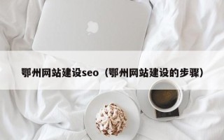 阿里鄂州网站建设seo（鄂州网站建设的步骤）