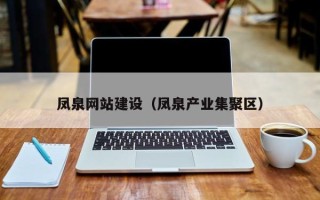 阿里凤泉网站建设（凤泉产业集聚区）